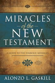 Miracles of the new testament: a guide to the symbolic messages : A Guide to the Symbolic Messages cover image cdn