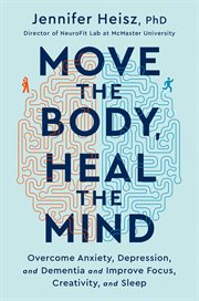 Move the body, heal the mind : overcome anxiety, depression, and dementia and improve focus, creativity, and sleep cover image cdn