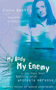 My body, my enemy : my thirteen year battle with anorexia nervosa cover image cdn
