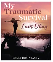 My traumatic survival-i am okay! : I Am Okay! cover image cdn