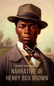 Narrative of Henry Box Brown : who escaped from slavery enclosed in a box three feet long and two wide and two and a half high cover image cdn