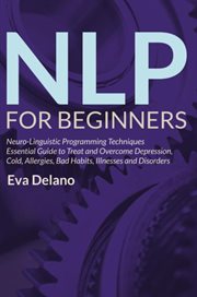 Nlp for beginners. Neuro-Linguistic Programming Techniques Essential Guide to Treat and Overcome Depression, Cold, Alle cover image cdn