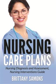 Nursing care plans : nursing diagnosis and assessment, nursing interventions guide cover image cdn