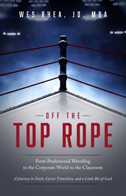 Off the top rope : From Professional Wrestling to the Corporate World to the Classroom cover image cdn