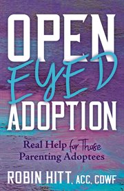 OPEN EYED ADOPTION : real help for those parenting adoptees cover image cdn