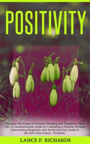 Positivity: discover the power of positive thinking and transform your life : Discover the Power of Positive Thinking and Transform Your Life cover image cdn