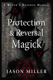 Protection and reversal magick : a witch's defense manual cover image cdn
