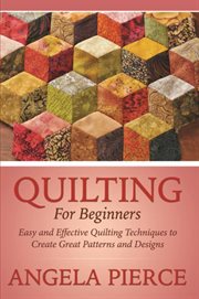 Quilting for beginners. Easy and Effective Quilting Techniques to Create Great Patterns and Designs cover image cdn