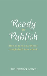 Ready to publish : How to turn your (very) rough draft into a book cover image cdn
