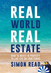 Real world real estate : how to invest in property to live life on your terms cover image cdn