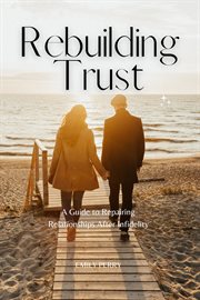 Rebuilding trust: a guide to repairing relationships after infidelity : A Guide to Repairing Relationships After Infidelity cover image cdn
