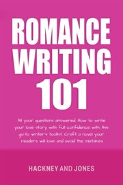 Romance writing 101 : All Your Questions Answered. How To Write Your Love Story With Full Confidence With This Go-To Write cover image cdn