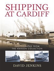 Shipping at Cardiff : photographs from the Hansen Collection, 1920-1975 cover image cdn