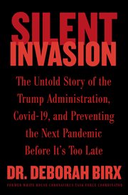 Silent invasion : the untold story of the Trump administration, Covid-19, and preventing the next pandemic before it's too late cover image cdn