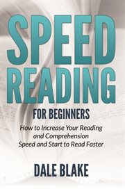 Speed reading for beginners : how to increase your reading and comprehension speed and start to read faster cover image cdn