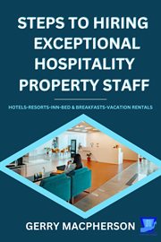 Steps to hiring exceptional hospitality property staff : hotels-inns-bed and breakfasts-vacation homes cover image cdn