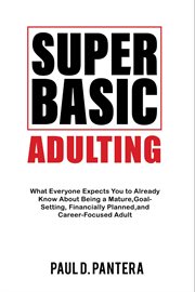 Super basic adulting : What Everyone Expects You to Already Know About Being a Mature, Financially Planned, Goal Setting, a cover image cdn