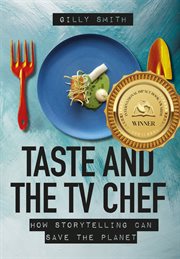 Taste and the TV chef : how storytelling can save the planet cover image cdn