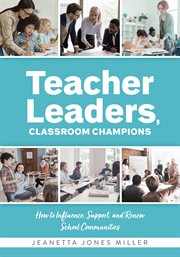 Teacher leaders, classroom champions : how to influence, support, and renew school communities cover image cdn