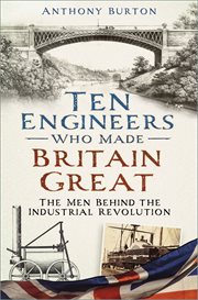 Ten Engineers Who Made Britain Great : The Men Behind the Industrial Revolution cover image cdn