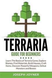 Terraria guide for beginners : learn the basics of Terraria game, explore biomes, find materials, build houses, craft items, discover powerful weapons, defeat monsters and bosses cover image cdn