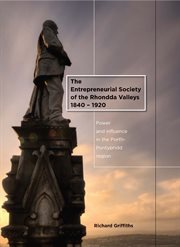 The entrepreneurial society of the Rhondda Valleys, 1840-1920 : power and influence in the Porth-Pontypridd region cover image cdn