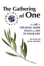 The gathering of one : The Art of Creating More Peace and Joy in Your Life cover image cdn