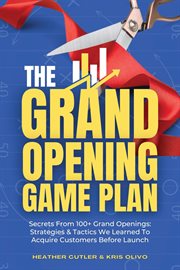 The grand opening game plan: secrets from 100+ grand openings : Secrets From 100+ Grand Openings cover image cdn