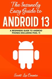 The insanely easy guide to android 13: a beginners guide to android phones (including pixel 7) : A Beginners Guide to android Phones (Including Pixel 7) cover image cdn