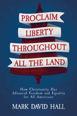 Proclaim liberty throughout all the land : how Christianity has advanced freedom and equality for all Americans  cover image cdn