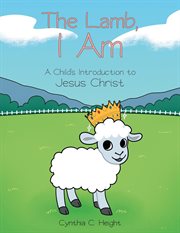 The Lamb, I am : a child's introduction to Jesus Christ cover image cdn