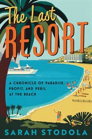 The last resort : a chronicle of paradise, profit, and peril at the beach cover image cdn