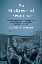 The multiracial promise : Harold Washington's Chicago and the democratic struggle in Reagan's America cover image cdn