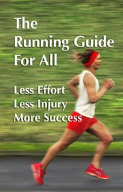 The running guide for all: running with less effort, less injury, more success. running for beginnin : Running With Less Effort, Less Injury, More Success. Running for Beginnin cover image cdn