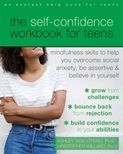 The self-confidence workbook for teens : mindfulness skills to help you overcome social anxiety, be assertive & believe in yourself cover image cdn