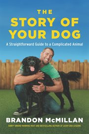 The story of your dog : a straightforward guide to a complicated animal : learn the surprising connections between your unique dog's breed, behaviors, evolution, and genetics to communicate better, train easier, and build a lasting bond cover image cdn