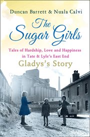 The sugar girls : Gladys's story : tales of hardship, love and happiness in Tate & Lyle's East End cover image cdn