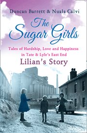 The sugar girls : Lilian's story : tales of hardship, love and happiness in Tate & Lyle's East End cover image cdn