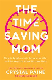 The time-saving mom : how to juggle a lot, enjoy your life, and accomplish what matters most cover image cdn