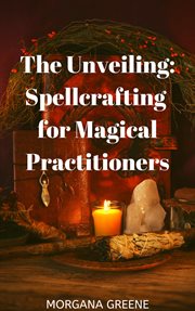 The unveiling: spellcrafting for magical practitioners : Spellcrafting for Magical Practitioners cover image cdn