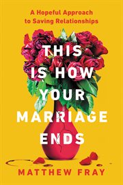 This is how your marriage ends : a hopeful approach to saving relationships cover image cdn