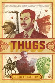 Thugs : how history's most notorious despots transformed the world through terror, tyranny, and mass murder cover image cdn