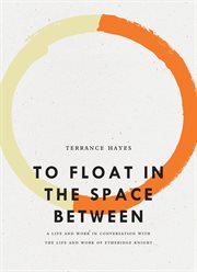 To float in the space between : a life and work in conversation with the life and work of Etheridge Knight cover image cdn