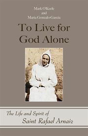 To live for God alone : the life and spirit of Saint Rafael Arnaiz cover image cdn