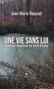 Une vie sans lui : Automne meurtrier en forêt d'Eawy cover image cdn