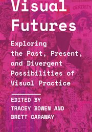 Visual futures : exploring the past, present, and divergent possibilities of visual practice cover image cdn