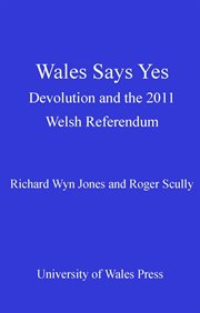 Wales says yes : devolution and the 2011 Welsh referendum cover image cdn