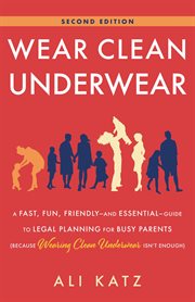 Wear clean underwear : A Fast, Fun, Friendly-and Essential-Guide to Legal Planning for Busy Parents (Because Wearing Clean cover image cdn