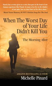 When the worst day of your life didn't kill you : The Morning After cover image cdn