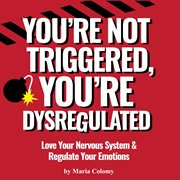 You're not triggered, you're dysregulated : Managing the Nervous System & Regulating Emotions cover image cdn